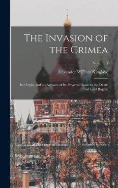 The Invasion of the Crimea: Its Origin, and an Account of Its Progress Down to the Death of Lord Raglan; Volume 1