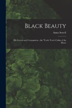 Black Beauty: His Groom and Companions; the "Uncle Tom's Cabin of the Horse