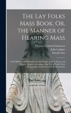Coperta cărții The Lay Folks Mass Book, Or, the Manner of Hearing Mass: With Rubrics and Devotions for the People, in Four Texts, and Office in English According to the Use of York, From Manuscripts of the Xth to the Xvth Century