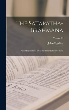 The Satapatha-Brâhmana: According to the Text of the Mâdhyandina School; Volume 44