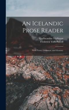 An Icelandic Prose Reader: With Notes, Grammar, and Glossary