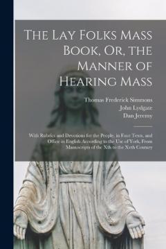 Coperta cărții The Lay Folks Mass Book, Or, the Manner of Hearing Mass: With Rubrics and Devotions for the People, in Four Texts, and Office in English According to the Use of York, From Manuscripts of the Xth to the Xvth Century