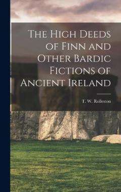 Coperta cărții The High Deeds of Finn and Other Bardic Fictions of Ancient Ireland