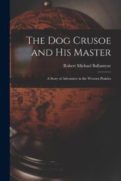 The Dog Crusoe and His Master: A Story of Adventure in the Western Prairies
