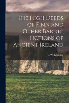 Coperta cărții The High Deeds of Finn and Other Bardic Fictions of Ancient Ireland