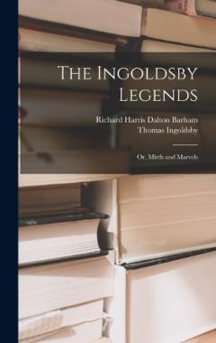 The Ingoldsby Legends: Or, Mirth and Marvels