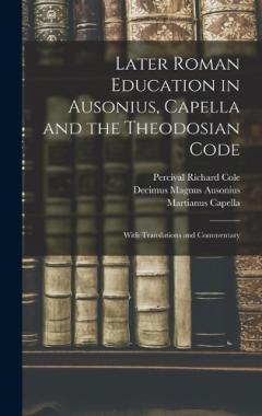 Coperta cărții Later Roman Education in Ausonius, Capella and the Theodosian Code; With Translations and Commentary