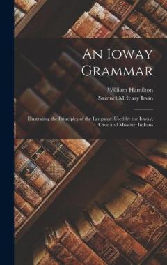 Coperta cărții An Ioway Grammar: Illustrating the Principles of the Language Used by the Ioway, Otoe and Missouri Indians