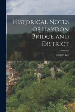 Historical Notes of Haydon Bridge and District