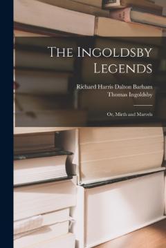 The Ingoldsby Legends: Or, Mirth and Marvels