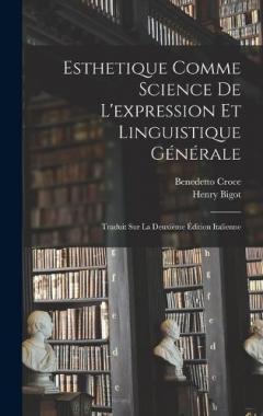 Esthetique Comme Science De L'expression Et Linguistique Générale: Traduit Sur La Deuxième Édition Italienne