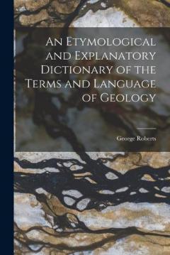 Coperta cărții An Etymological and Explanatory Dictionary of the Terms and Language of Geology
