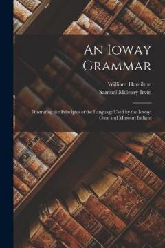 Coperta cărții An Ioway Grammar: Illustrating the Principles of the Language Used by the Ioway, Otoe and Missouri Indians