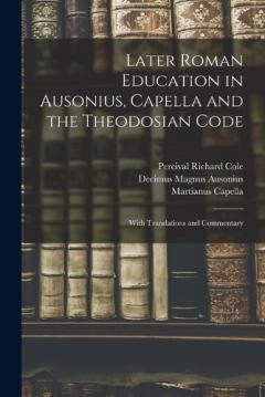 Coperta cărții Later Roman Education in Ausonius, Capella and the Theodosian Code; With Translations and Commentary
