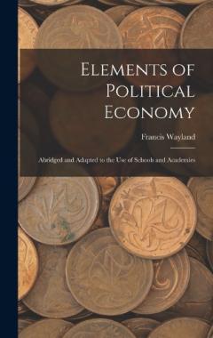 Elements of Political Economy: Abridged and Adapted to the Use of Schools and Academies