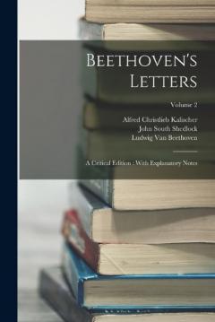 Coperta cărții Beethoven's Letters: A Critical Edition: With Explanatory Notes; Volume 2
