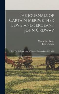Coperta cărții The Journals of Captain Meriwether Lewis and Sergeant John Ordway: Kept On the Expedition of Western Exploration, 1803-1806