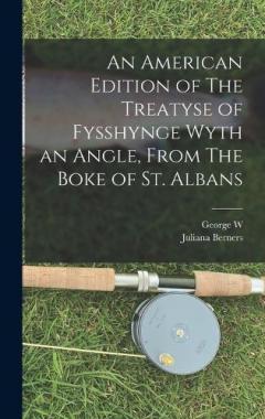 Coperta cărții An American Edition of The Treatyse of Fysshynge Wyth an Angle, From The Boke of St. Albans