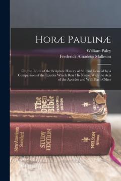 Coperta cărții Horæ Paulinæ: Or, the Truth of the Scripture History of St. Paul Evinced by a Comparison of the Epistles Which Bear His Name, With the Acts of the Apostles and With Each Other