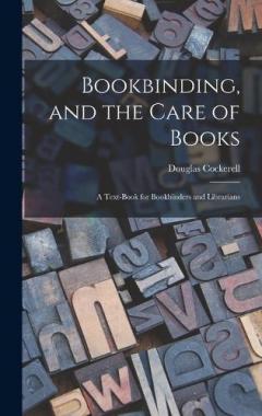 Coperta cărții Bookbinding, and the Care of Books; a Text-book for Bookbinders and Librarians