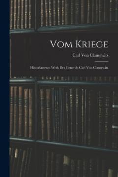 Vom Kriege: Hinterlassenes Werk Des Generals Carl Von Clausewitz