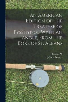 Coperta cărții An American Edition of The Treatyse of Fysshynge Wyth an Angle, From The Boke of St. Albans