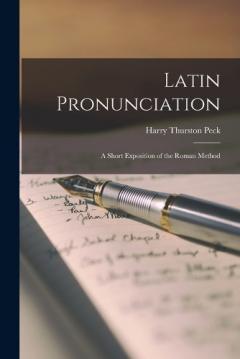 Coperta cărții Latin Pronunciation; a Short Exposition of the Roman Method