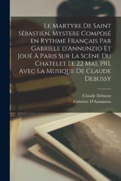 Coperta cărții Le martyre de Saint Sébastien, mystere composé en rythme français par Gabriele d'Annunzio et joué à Paris sur la scène du Chatelet le 22 mai, 1911, avec la musique de Claude Debussy
