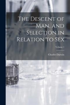 The Descent of man, and Selection in Relation to Sex; Volume 1