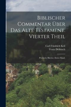 Biblischer Commentar über das alte Testament. Vierter Theil: Poetische Bücher. Erster Band.
