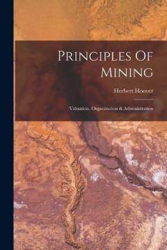 Coperta cărții Principles Of Mining: Valuation, Organization & Administration