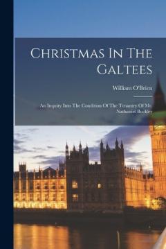 Christmas In The Galtees: An Inquiry Into The Condition Of The Tenantry Of Mr. Nathaniel Buckley