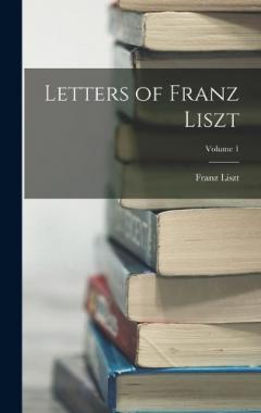 Coperta cărții Letters of Franz Liszt; Volume 1