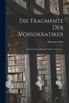 Coperta cărții Die Fragmente Der Vorsokratiker: Griechisch Und Deutsch, Volume 2, Issue 2...