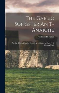 Coperta cărții The Gaelic songster An t-anaiche: No, Co-thional taghte do ain agus shean, a' chuid mh dhiubh nach