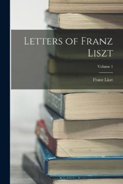 Coperta cărții Letters of Franz Liszt; Volume 1