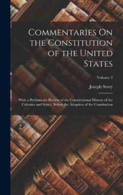Commentaries On the Constitution of the United States: With a Preliminary Review of the Constitutional History of the Colonies and States, Before the Adoption of the Constitution; Volume 2