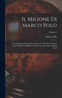 Il Milione Di Marco Polo: Testo Di Lingua Del Socolo Decimoterzo Ora Per La Prima Volta Pubblicato Ed Illustrato Dal Conte Gio. Batt. Baldelli Boni; Volume 2