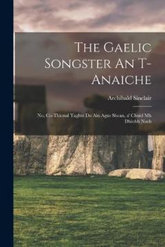 Coperta cărții The Gaelic songster An t-anaiche: No, Co-thional taghte do ain agus shean, a' chuid mh dhiubh nach
