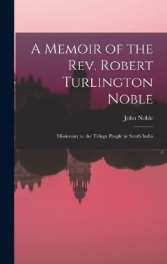 Coperta cărții A Memoir of the Rev. Robert Turlington Noble: Missionary to the Telugu People in South India