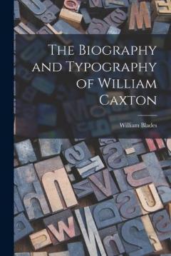 Coperta cărții The Biography and Typography of William Caxton