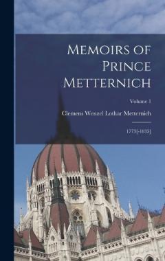 Memoirs of Prince Metternich: 1773[-1835]; Volume 1