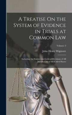 A Treatise On the System of Evidence in Trials at Common Law: Including the Statutes and Judicial Decisions of All Jurisdictions of the United States; Volume 2