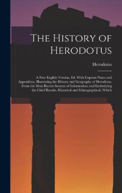 The History of Herodotus: A New English Version, Ed. With Copious Notes and Appendices, Illustrating the History and Geography of Herodotus, From the Most Recent Sources of Information; and Embodying the Chief Results, Historical and Ethnographical,