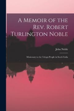 Coperta cărții A Memoir of the Rev. Robert Turlington Noble: Missionary to the Telugu People in South India