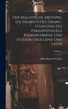 Der Malayische Archipel. Die Heimath des Orang-Utan und des Paradiesvogels. Reiseerlebnisse und Studien über Land und Leute; Volume 1