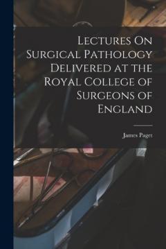 Lectures On Surgical Pathology Delivered at the Royal College of Surgeons of England