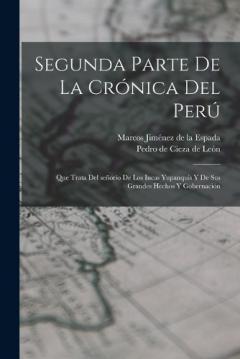 Coperta cărții Segunda parte de La crónica del Perú: Que trata del señorío de los Incas yupanquis y de sus grandes hechos y gobernación