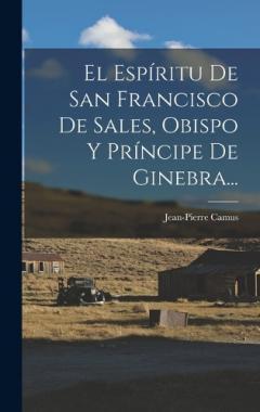 El Espíritu De San Francisco De Sales, Obispo Y Príncipe De Ginebra...