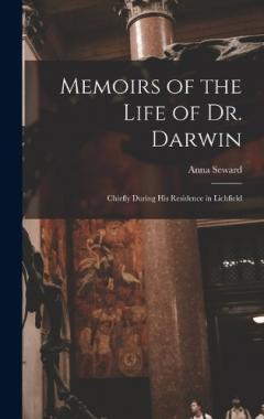Memoirs of the Life of Dr. Darwin: Chiefly During His Residence in Lichfield